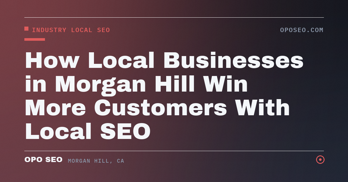How Local Businesses in Morgan Hill Win More Customers With Local SEO