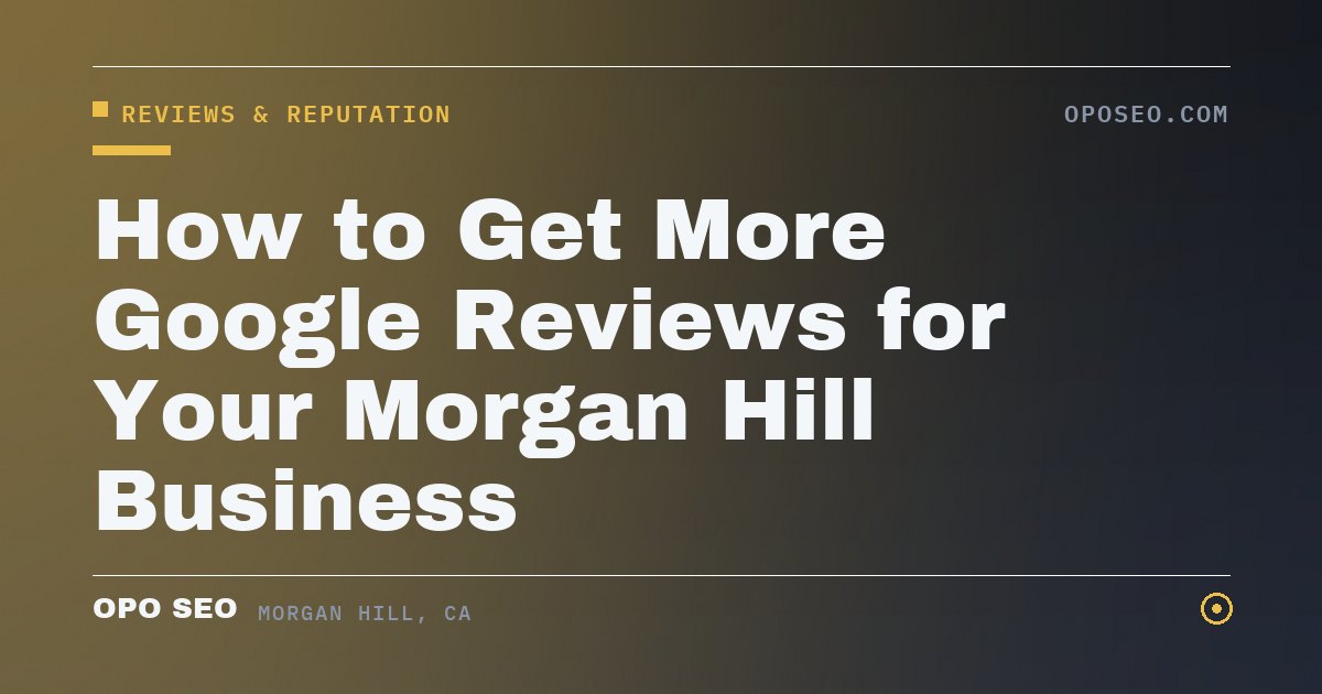 How to Get More Google Reviews for Your Morgan Hill Business