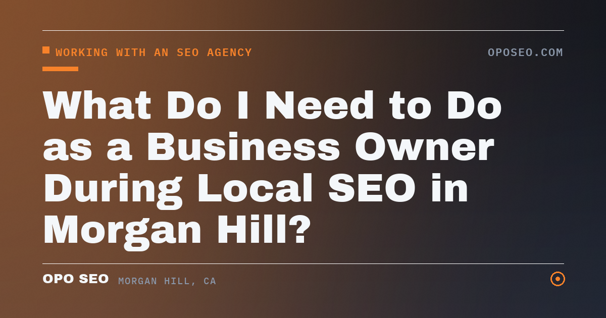 What Do I Need to Do as a Business Owner During Local SEO in Morgan Hill?